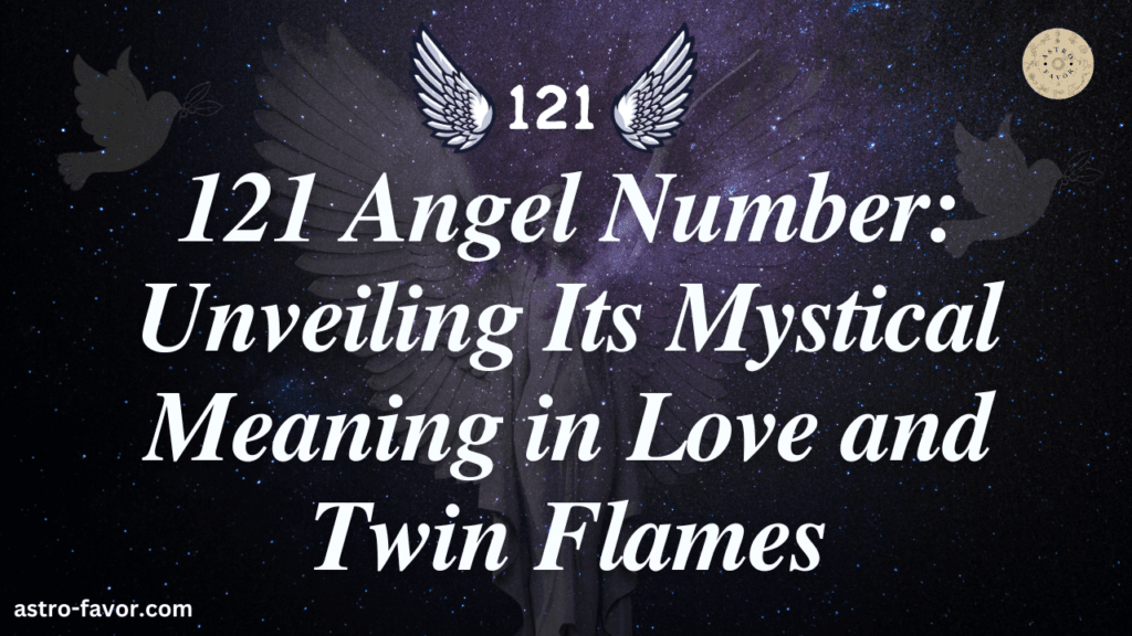 121 Angel Number: Unveiling Its Mystical Meaning in Love and Twin Flames