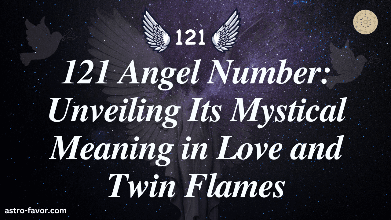 121 Angel Number: Unveiling Its Mystical Meaning in Love and Twin Flames