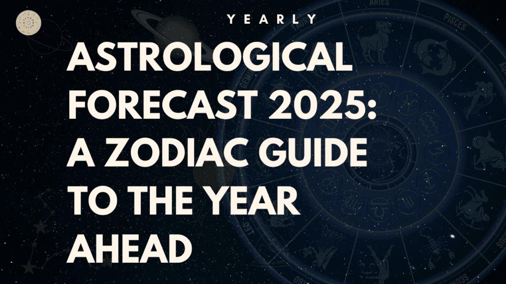 Astrological Forecast 2025: A Zodiac Guide to the Year Ahead Horoscope 2025