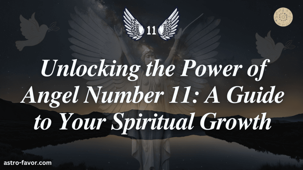 Unlocking the Power of Angel Number 11: A Guide to Your Spiritual Growth