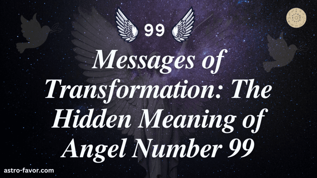 Messages of Transformation: The Hidden Meaning of Angel Number 99