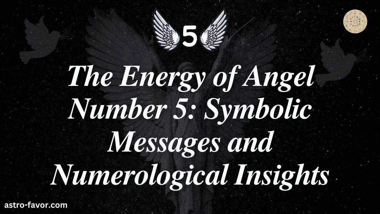 The Energy of Angel Number 5 Symbolic Messages and Numerological Insights