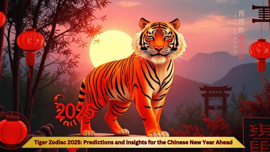 Tiger Zodiac 2025: Predictions and Insights for the Chinese New Year Ahead