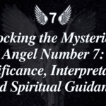 Unlocking the Mysteries of Angel Number 7 Significance, Interpretation, and Spiritual Guidance